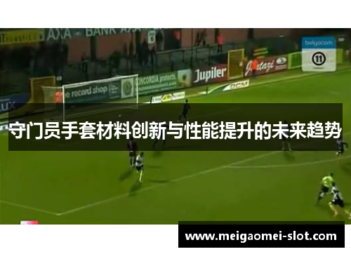 守门员手套材料创新与性能提升的未来趋势